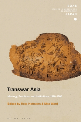Transwar Asia: Ideology, Practices, and Institutions, 1920-1960 - Hofmann, Reto (Editor), and Gerteis, Christopher (Editor), and Ward, Max (Editor)