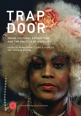Trap Door: Trans Cultural Production and the Politics of Visibility - Gossett, Reina (Editor), and Stanley, Eric A (Editor), and Burton, Johanna (Editor)