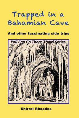 Trapped in a Bahamian Cave and Other Fascinating Side Trips - Rhoades, Shirrel