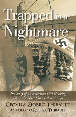 Trapped in a Nightmare: The Story of an American Girl Growing Up in the Nazi Slave Labor Camps - Thibault, Cecylia Ziobro