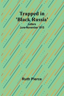 Trapped in 'Black Russia': Letters June-November 1915 - Pierce, Ruth