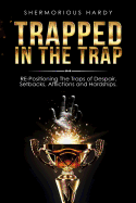 Trapped in the Trap: Re-Positioning the Traps of Despair, Setbacks, Afflictions & Hardships