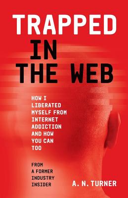 Trapped In The Web: How I Liberated Myself From Internet Addiction And How You Can Too - Turner, A N, and Beard, Ben, and Kozak, Kris (Designer)