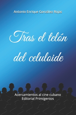 Tras el tel?n del celuloide: Acercamientos al cine cubano Editorial Primigenios - Casanova Ealo, Eduardo Rene (Foreword by), and Gonzalez Rojas, Antonio Enrique