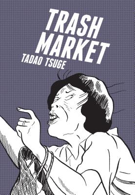 Trash Market - Tsuge, Tadao, and Holmberg, Ryan (Translated by)