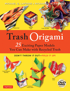 Trash Origami: 25 Exciting Paper Models You Can Make with Recycled Trash: Origami Book with 25 Fun Projects and Instructional DVD