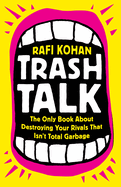 Trash Talk: The Only Book about Destroying Your Rivals That Isn't Total Garbage
