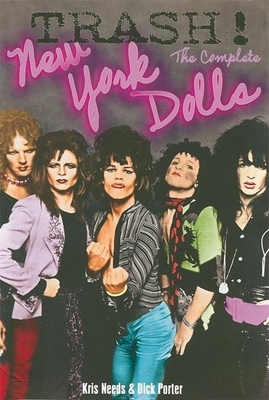 Trash! the Complete New York Dolls - Needs, Kris, and Porter, Dick