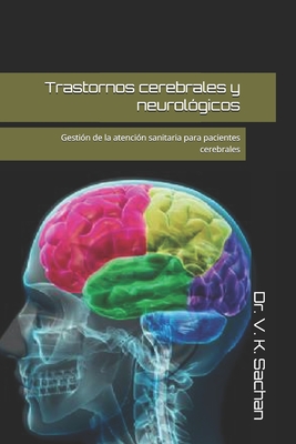 Trastornos cerebrales y neurolgicos: Gestin de la atencin sanitaria para pacientes cerebrales - Sachan, V K, Dr.