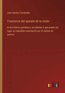 Trastornos del aparato de la visin: en las fiebres paludeas y accidentes  que puede dar lugar su ineludible tratamiento por el sulfato de quinina