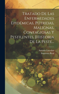 Tratado De Las Enfermedades Epidmicas, Ptridas, Malignas, Contagiosas Y Pestilentes. [historia De La Peste...