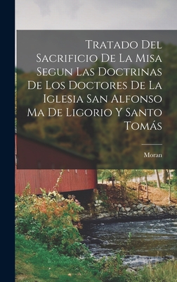 Tratado Del Sacrificio De La Misa Segun Las Doctrinas De Los Doctores De La Iglesia San Alfonso Ma De Ligorio Y Santo Toms - Moran