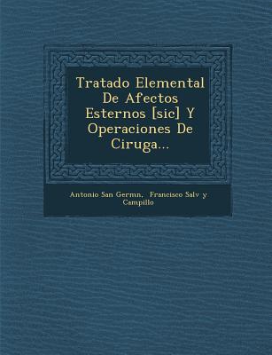 Tratado Elemental de Afectos Esternos [sic] Y Operaciones de Cirug&#65533;a... - Germ&#65533;n, Antonio San, and Francisco Salv&#65533; Y Campillo (Creator)