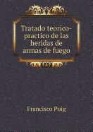 Tratado Teorico-Practico de Las Heridas de Armas de Fuego