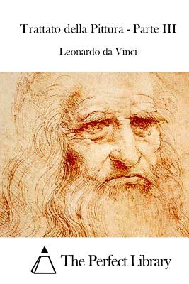 Trattato della Pittura - Parte III - The Perfect Library (Editor), and Leonardo Da Vinci