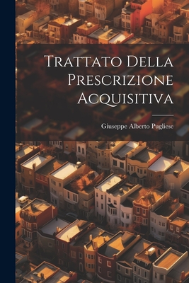 Trattato Della Prescrizione Acquisitiva - Pugliese, Giuseppe Alberto