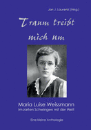 Traum treibt mich um: Maria Luise Weissmann - Im zarten Schwingen mit der Welt