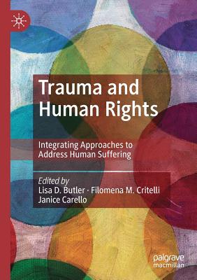 Trauma and Human Rights: Integrating Approaches to Address Human Suffering - Butler, Lisa D (Editor), and Critelli, Filomena M (Editor), and Carello, Janice (Editor)