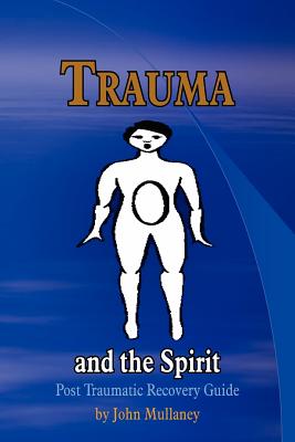 Trauma and the Spirit: Post Traumatic Stress Recovery Guide - Mullaney, John