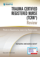 Trauma Certified Registered Nurse (Tcrn(r)) Review: Think in Questions, Learn by Rationales