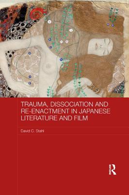 Trauma, Dissociation and Re-Enactment in Japanese Literature and Film - Stahl, David