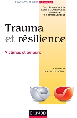 Trauma Et Rsilience - Victimes Et Auteurs: Victimes Et Auteurs - Coutanceau, Roland, and Smith, Joanna, and Lemitre, Samuel