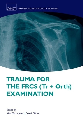 Trauma for the FRCS (Tr + Orth) Examination - Trompeter, Alex (Editor), and Elliott, David (Editor)