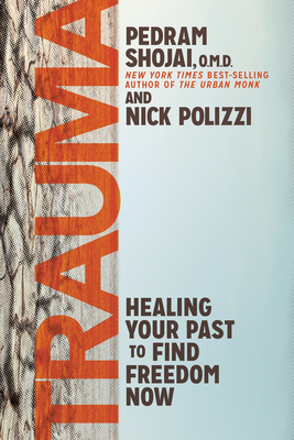 Trauma: Healing Your Past to Find Freedom Now - Polizzi, Nick, and Shojai, Pedram