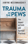 Trauma in the Pews: The Impact on Faith and Spiritual Practices