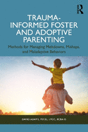 Trauma-Informed Foster and Adoptive Parenting: Methods for Managing Meltdowns, Mishaps, and Maladaptive Behaviors