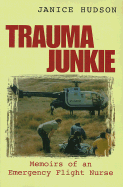 Trauma Junkie: Memoirs of an Emergency Flight Nurse - Hudson, Janice