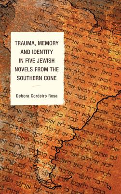 Trauma, Memory and Identity in Five Jewish Novels from the Southern Cone - Cordeiro Rosa, Debora