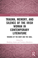 Trauma, Memory and Silence of the Irish Woman in Contemporary Literature: Wounds of the Body and the Soul