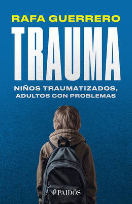 Trauma: Nios Traumatizados, Adultos Con Problemas / Trauma: Traumatized Children, Troubled Adults - Guerrero, Rafa