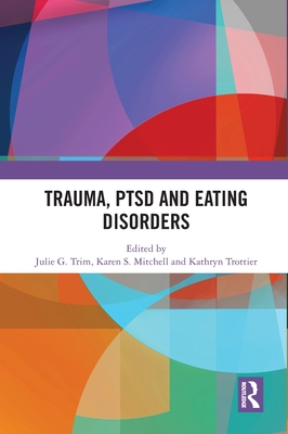 Trauma, PTSD and Eating Disorders - Trim, Julie G (Editor), and Mitchell, Karen S (Editor), and Trottier, Kathryn (Editor)