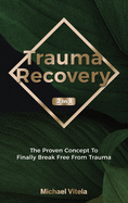 Trauma Recovery 2 In 1: The Proven Concept To Finally Break Free From Trauma