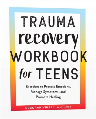 Trauma Recovery Workbook for Teens: Exercises to Process Emotions, Manage Symptoms and Promote Healing - Vinall, Deborah