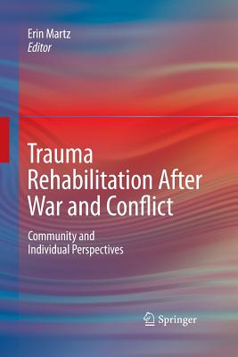 Trauma Rehabilitation After War and Conflict: Community and Individual Perspectives - Martz, Erin (Editor)