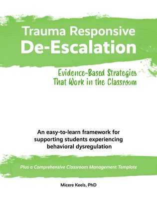 Trauma Responsive De-Escalation: Evidence-Based Strategies That Work in the Classroom - Keels, Micere, and Cartegena, Marcela (Editor), and Bowman, Alana (Designer)