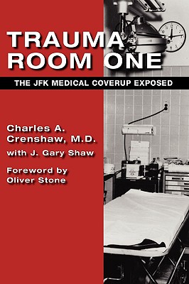 Trauma Room One: The JFK Medical Coverup Exposed - Crenshaw, Charles a, and Shaw, J Gary