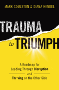 Trauma to Triumph: A Roadmap for Leading Through Disruption (and Thriving on the Other Side)