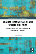 Trauma Transmission and Sexual Violence: Reconciliation and Peacebuilding in Post Conflict Settings