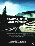 Trauma, Trust, and Memory: Social Trauma and Reconciliation in Psychoanalysis, Psychotherapy, and Cultural Memory
