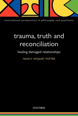 Trauma, Truth and Reconciliation: Healing Damaged Relationships - Potter, Nancy (Editor)