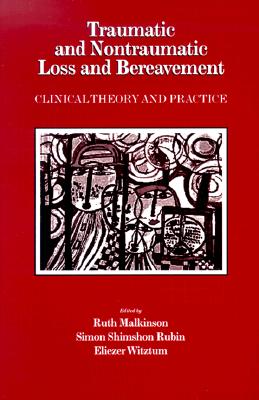 Traumatic and Nontraumatic Loss and Bereavement: Clinical Theory and Practice - Malkinson, Ruth (Editor), and Shimshon, Simon (Editor), and Shimshon, Rubin (Editor)