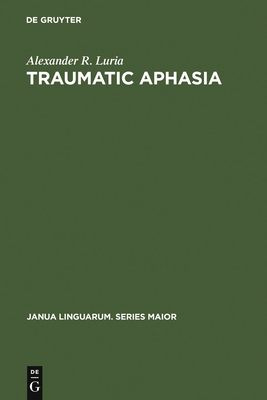 Traumatic Aphasia: Its Syndromes, Psychology and Treatment - Luria, Alexander R, and Critchley, MacDonald (Preface by)