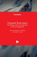 Traumatic Brain Injury: Pathobiology, Advanced Diagnostics and Acute Management