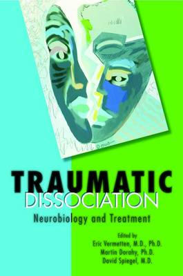 Traumatic Dissociation: Neurobiology and Treatment - Vermetten, Eric, Dr. (Editor), and Dorahy, Martin J (Editor), and Spiegel, David (Editor)