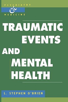Traumatic Events and Mental Health - O'Brien, L. Stephen, and Watson, J. P. (Foreword by)