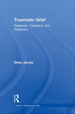Traumatic Grief: Diagnosis, Treatment, and Prevention - Jacobs, Selby